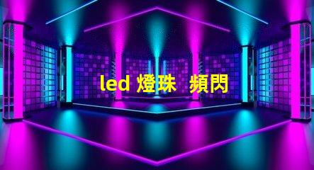 led 燈珠  頻閃